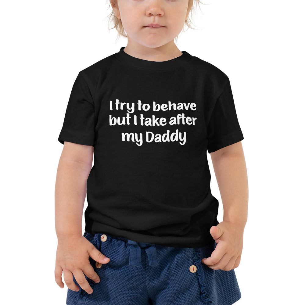 Toddler I Try to Behave but I take after my Daddy T-shirt