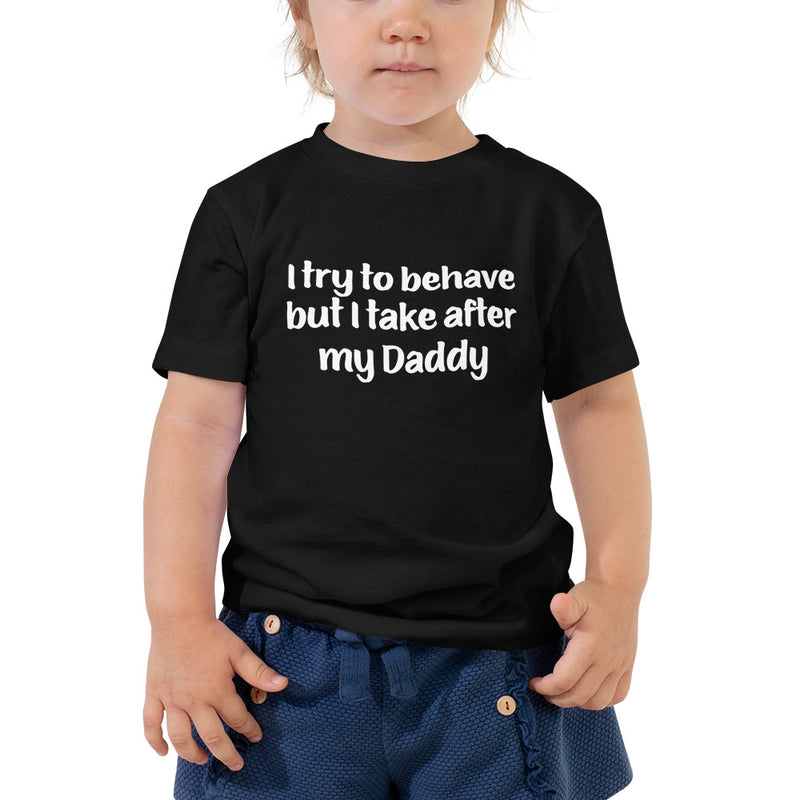Toddler I Try to Behave but I take after my Daddy T-shirt